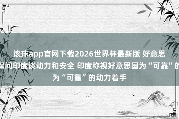 滚球app官网下载2026世界杯最新版 好意思国国务卿探问印度谈动力和安全 印度称视好意思国为“可靠”的动力着手 滚球app官网下载2026世界杯最新版 好意思国国务卿探问印度谈动力和安全 印度称视好意思国为“可靠”的动力着手