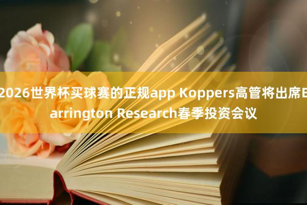 2026世界杯买球赛的正规app Koppers高管将出席Barrington Research春季投资会议