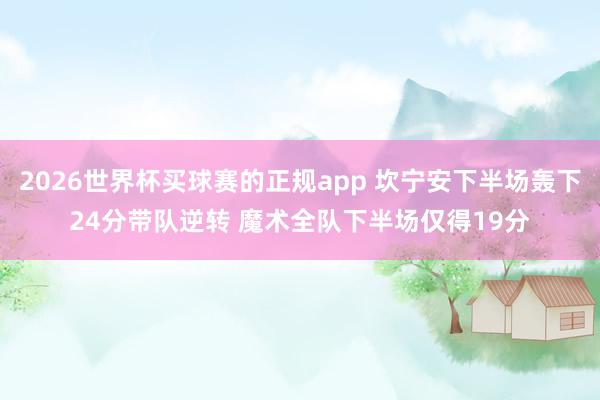2026世界杯买球赛的正规app 坎宁安下半场轰下24分带队逆转 魔术全队下半场仅得19分