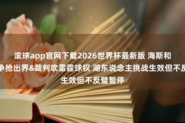 滚球app官网下载2026世界杯最新版 海斯和杰林威争抢出界&裁判吹雷霆球权 湖东说念主挑战生效但不反璧暂停 滚球app官网下载2026世界杯最新版 海斯和杰林威争抢出界&裁判吹雷霆球权 湖东说念主挑战生效但不反璧暂停