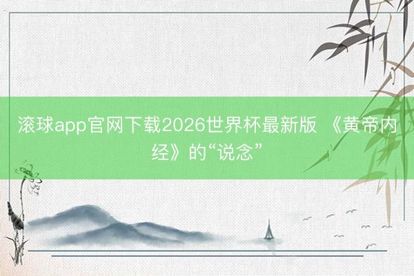 滚球app官网下载2026世界杯最新版 《黄帝内经》的“说念”